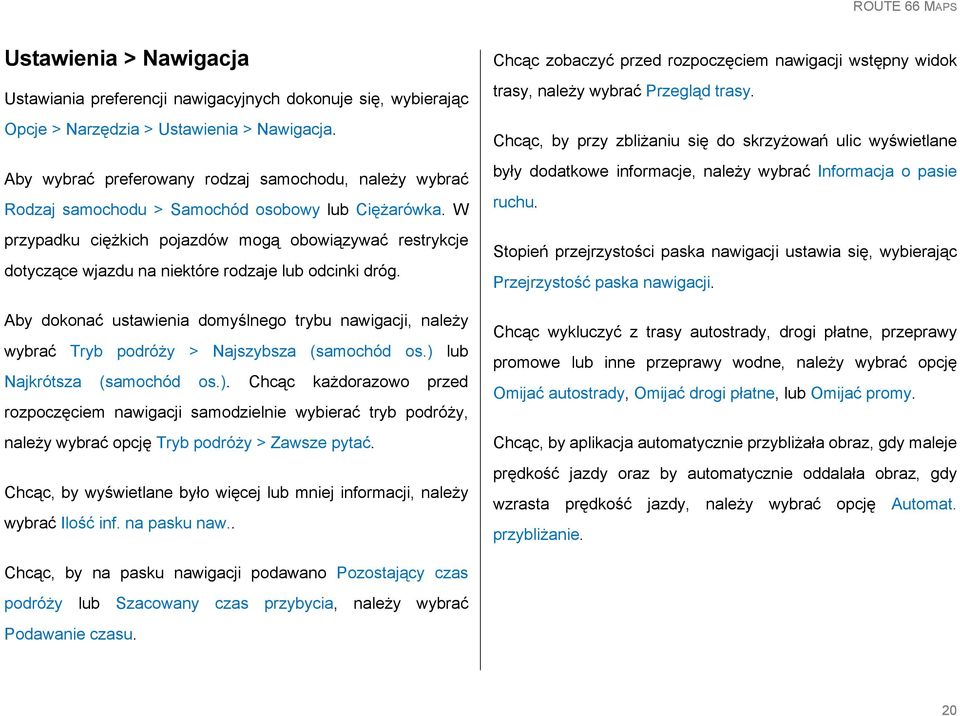 W przypadku ciężkich pojazdów mogą obowiązywać restrykcje dotyczące wjazdu na niektóre rodzaje lub odcinki dróg.