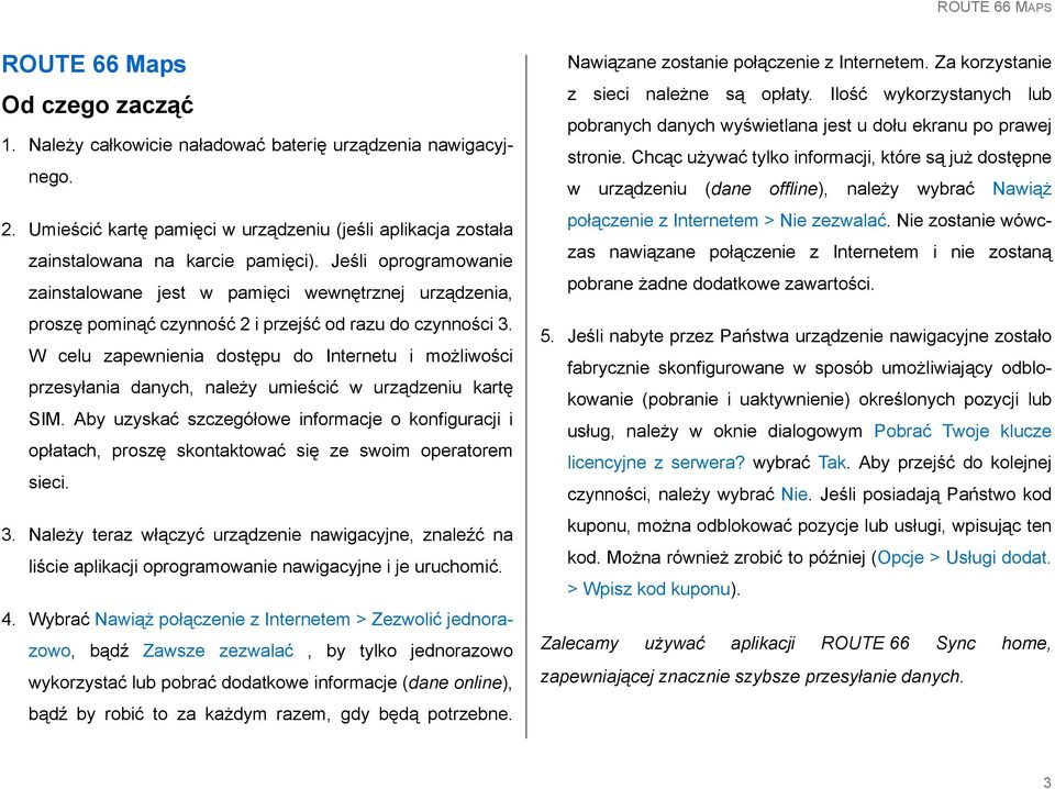 W celu zapewnienia dostępu do Internetu i możliwości przesyłania danych, należy umieścić w urządzeniu kartę SIM.