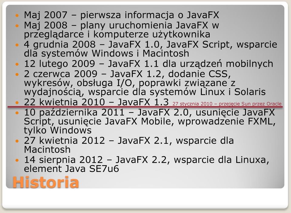 2, dodanie CSS, wykresów, obsługa I/O, poprawki związane z wydajnością, wsparcie dla systemów Linux i Solaris 22 kwietnia 2010 JavaFX 1.3 10 października 2011 JavaFX 2.