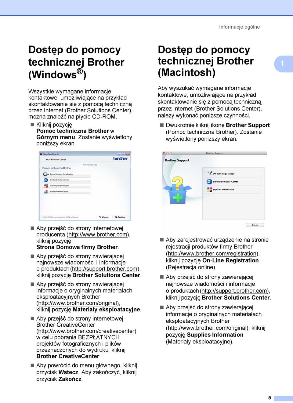 Dostęp do pomocy technicznej Brother (Macintosh) 1 Aby wyszukać wymagane informacje kontaktowe, umożliwiające na przykład skontaktowanie się z pomocą techniczną przez Internet (Brother Solutions