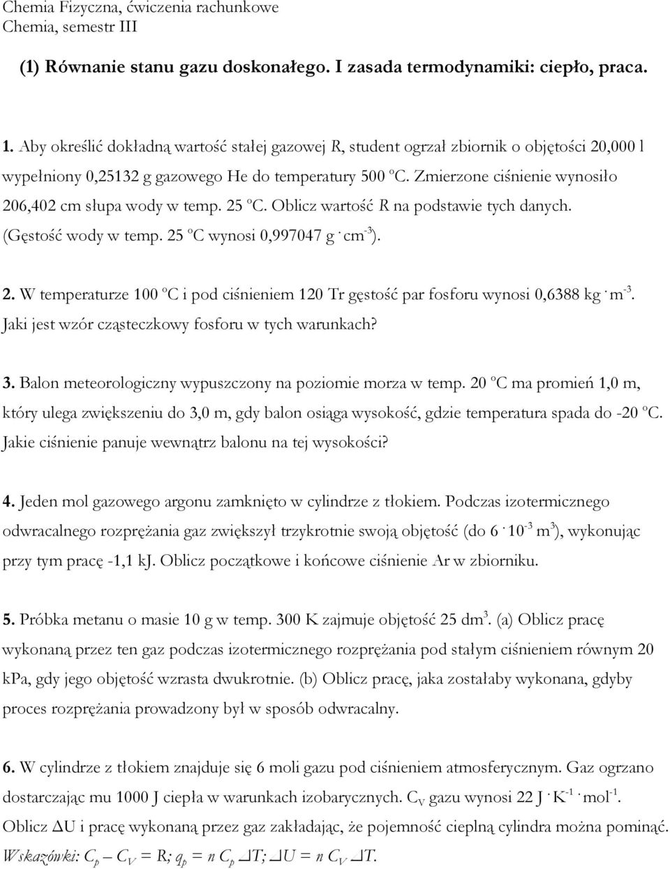 Zmierzone ciśnienie wynosiło 206,402 cm słupa wody w temp. 25 o C. Oblicz wartość R na podstawie tych danych. (Gęstość wody w temp. 25 o C wynosi 0,997047 g. cm -3 ). 2. W temperaturze 100 o C i pod ciśnieniem 120 Tr gęstość par fosforu wynosi 0,6388 kg.