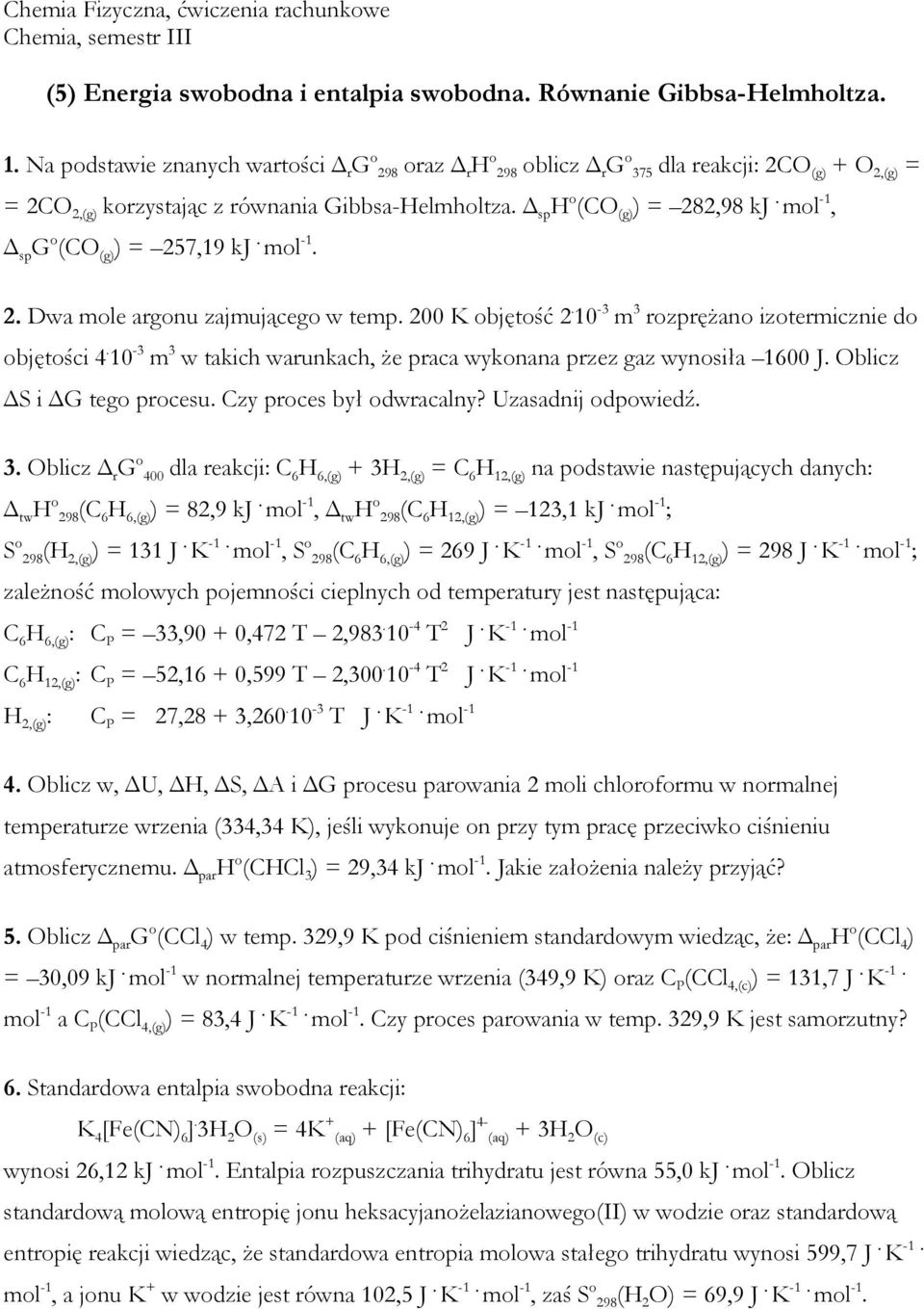 mol -1, sp G o (CO (g) ) = 257,19 kj. mol -1. 2. Dwa mole argonu zajmującego w temp. 200 K objętość 2. 10-3 m 3 rozprężano izotermicznie do objętości 4.