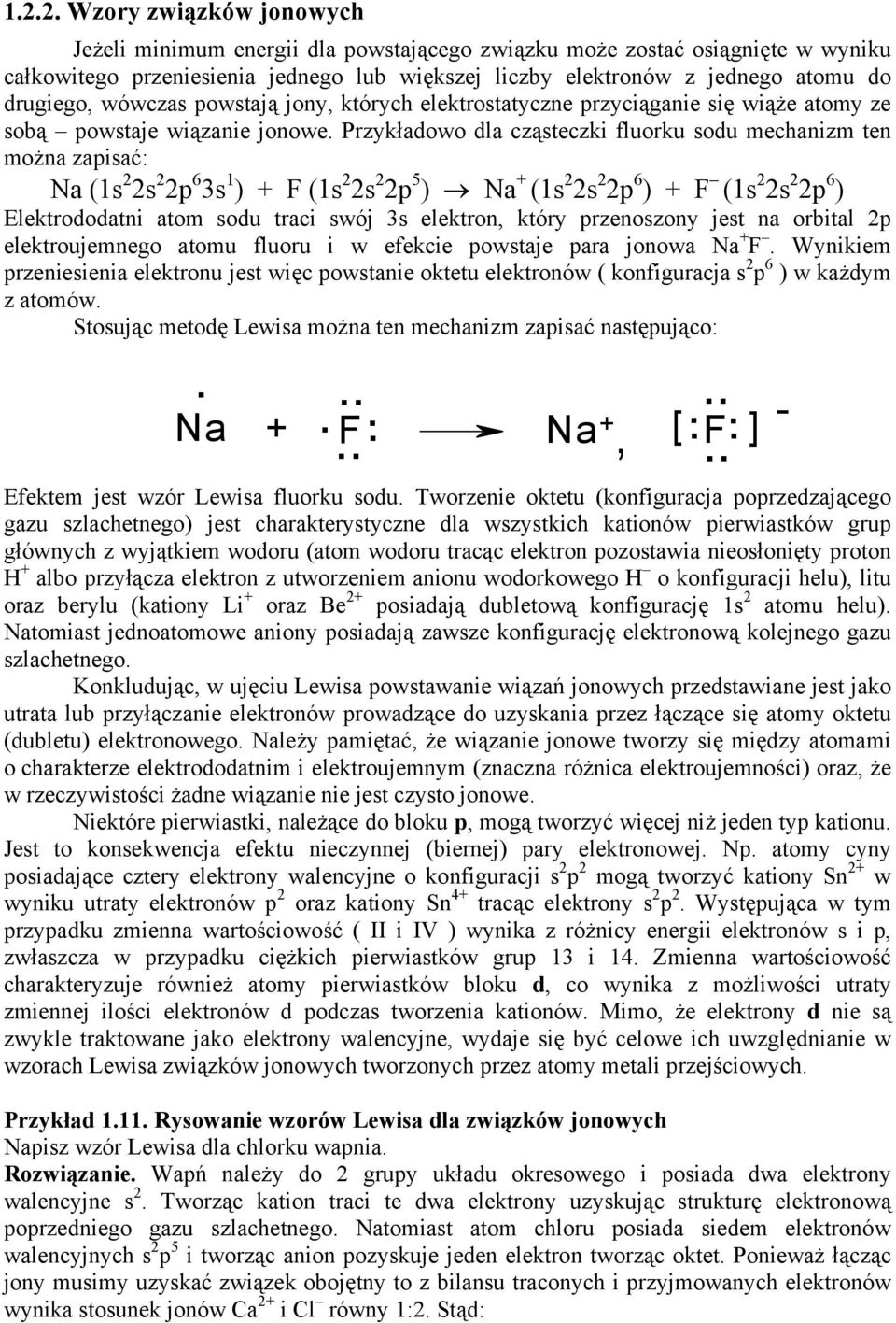 2s 2 2p 6 3s 1 ) + F (1s 2 2s 2 2p 5 ) Na + (1s 2 2s 2 2p 6 ) + F (1s 2 2s 2 2p 6 ) Elektrododatni atom sodu traci swój 3s elektron, który przenoszony jest na orbital 2p elektroujemnego atomu fluoru