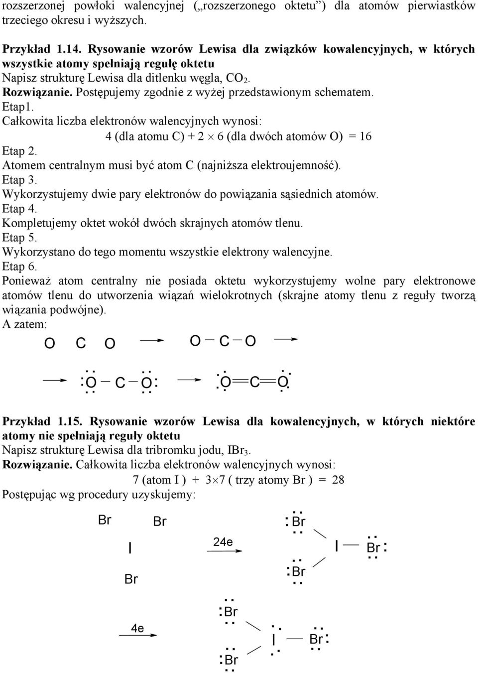 4 (dla atomu C) + 2 6 (dla dwóch atomów O) = 16 Etap 2 Atomem centralnym musi być atom C (najniższa elektroujemność) Etap 3 Wykorzystujemy dwie pary elektronów do powiązania sąsiednich atomów Etap 4