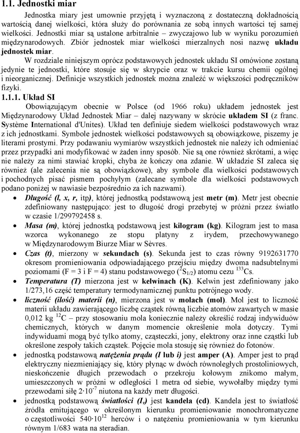 podstawowych jednostek układu SI omówione zostaną jedynie te jednostki, które stosuje się w skrypcie oraz w trakcie kursu chemii ogólnej i nieorganicznej Definicje wszystkich jednostek można znaleźć