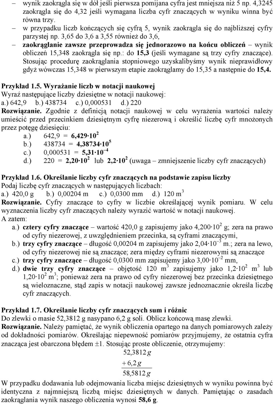 15,348 zaokrągla się np: do 15,3 (jeśli wymagane są trzy cyfry znaczące) Stosując procedurę zaokrąglania stopniowego uzyskalibyśmy wynik nieprawidłowy gdyż wówczas 15,348 w pierwszym etapie