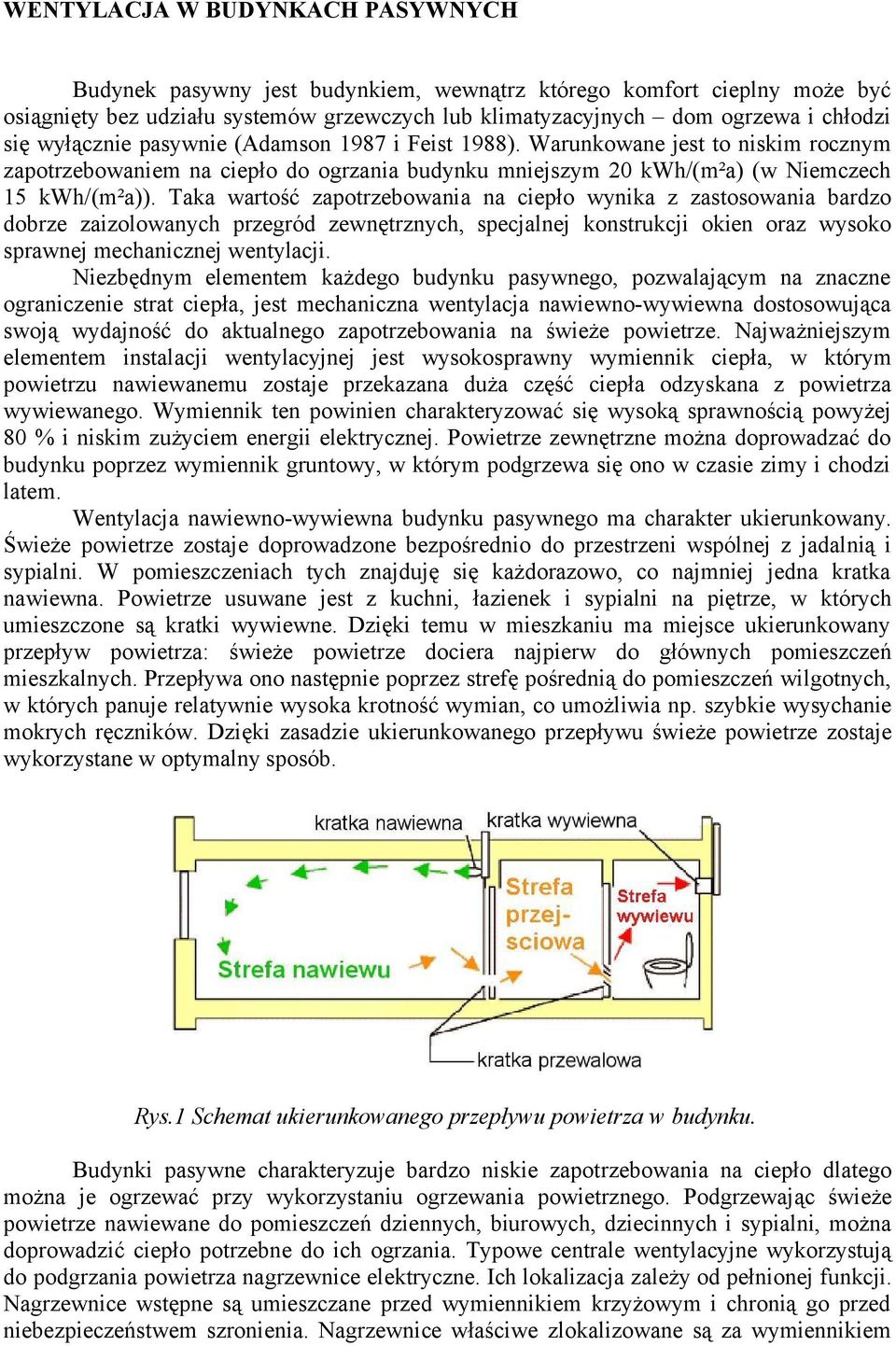 Taka wartość zapotrzebowania na ciepło wynika z zastosowania bardzo dobrze zaizolowanych przegród zewnętrznych, specjalnej konstrukcji okien oraz wysoko sprawnej mechanicznej wentylacji.