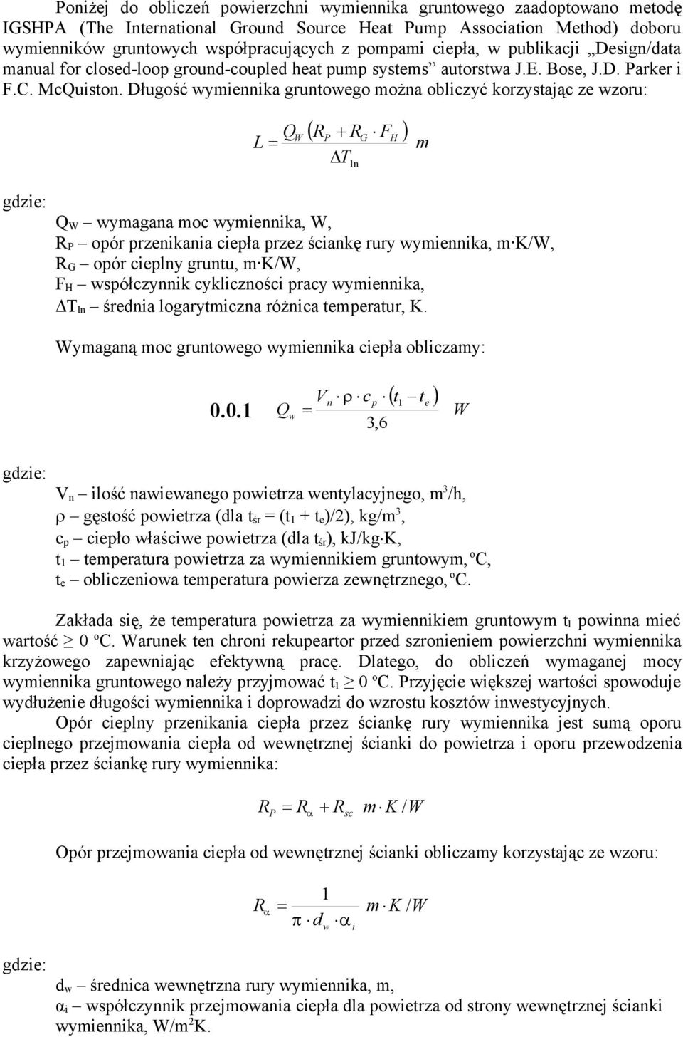 Długość wymiennika gruntowego można obliczyć korzystając ze wzoru: Q L W RP R T ln G F H m Q W wymagana moc wymiennika, W, R P opór przenikania ciepła przez ściankę rury wymiennika, m K/W, R G opór