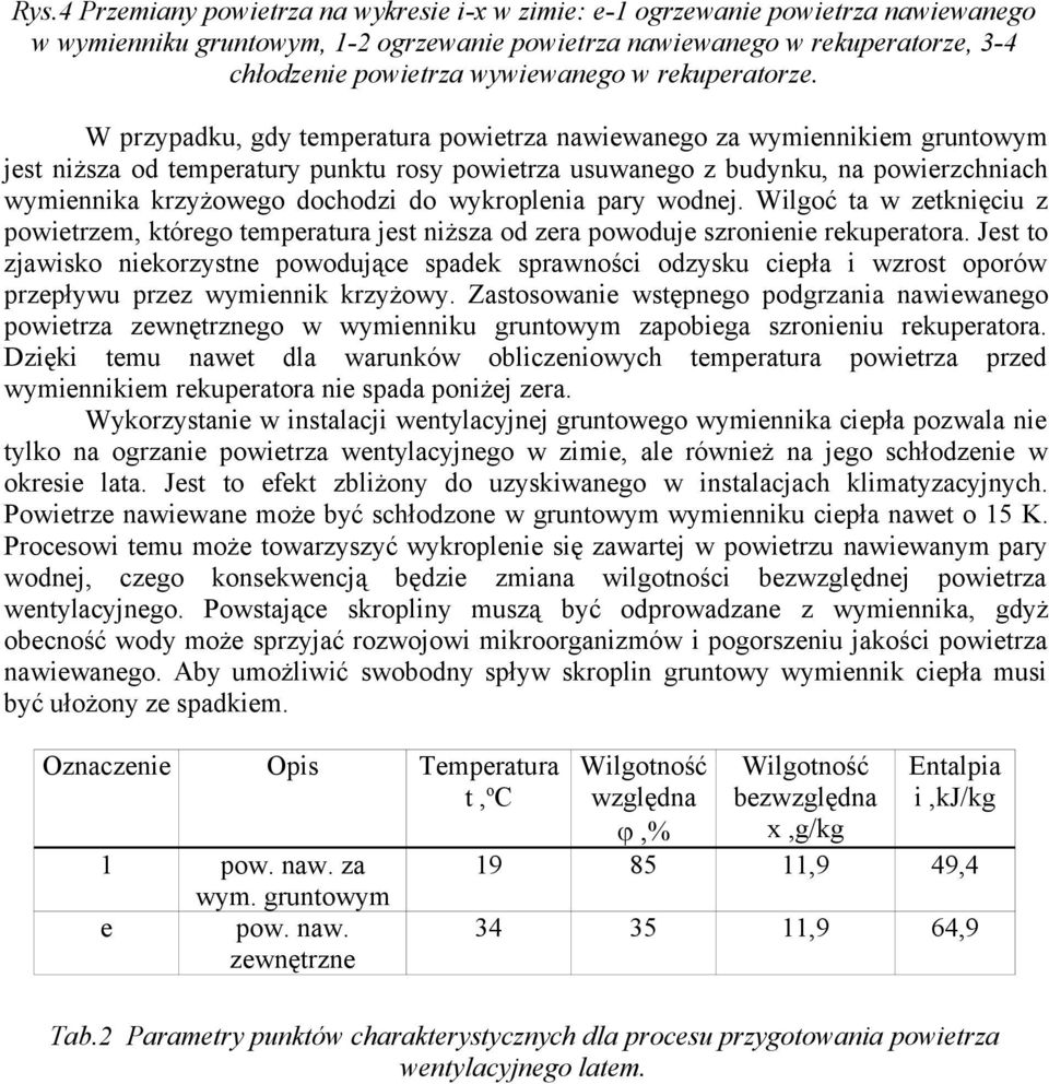 W przypadku, gdy temperatura powietrza nawiewanego za wymiennikiem gruntowym jest niższa od temperatury punktu rosy powietrza usuwanego z budynku, na powierzchniach wymiennika krzyżowego dochodzi do