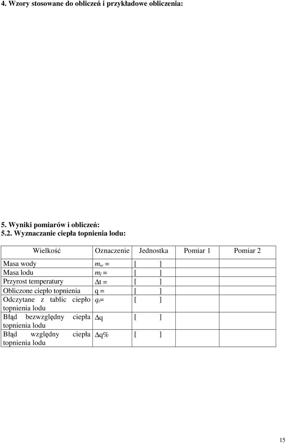 Masa lodu m l = [ ] Przyrost temperatury t = [ ] Obliczone ciepło topnienia q = [ ] Odczytane z tablic
