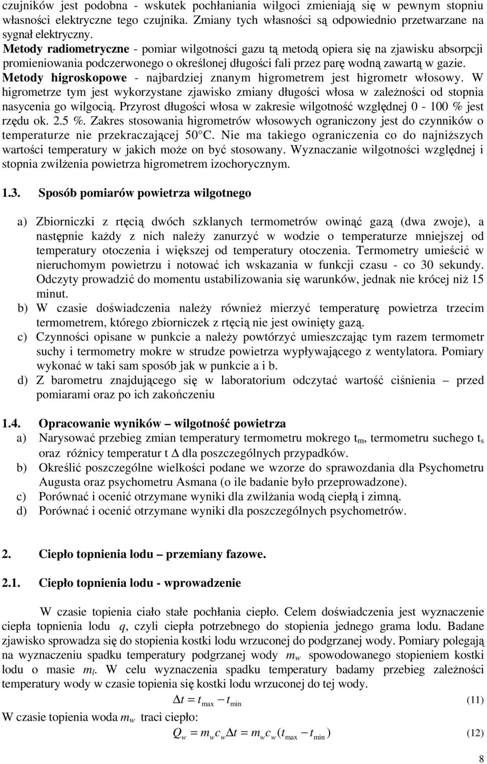 Metody higroskopowe - najbardziej znanym higrometrem jest higrometr włosowy. W higrometrze tym jest wykorzystane zjawisko zmiany długości włosa w zależności od stopnia nasycenia go wilgocią.