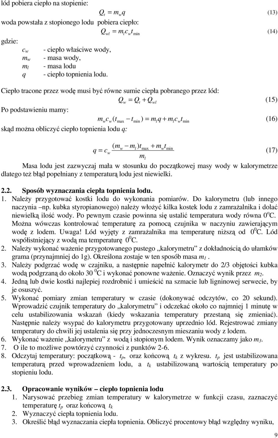 Ciepło tracone przez wodę musi być równe sumie ciepła pobranego przez lód: Q w = Qt + Qwl (15) Po podstawieniu mamy: mw cw( tmax tmin ) = mlq + mlcwtmin (16) skąd można obliczyć ciepło topnienia lodu