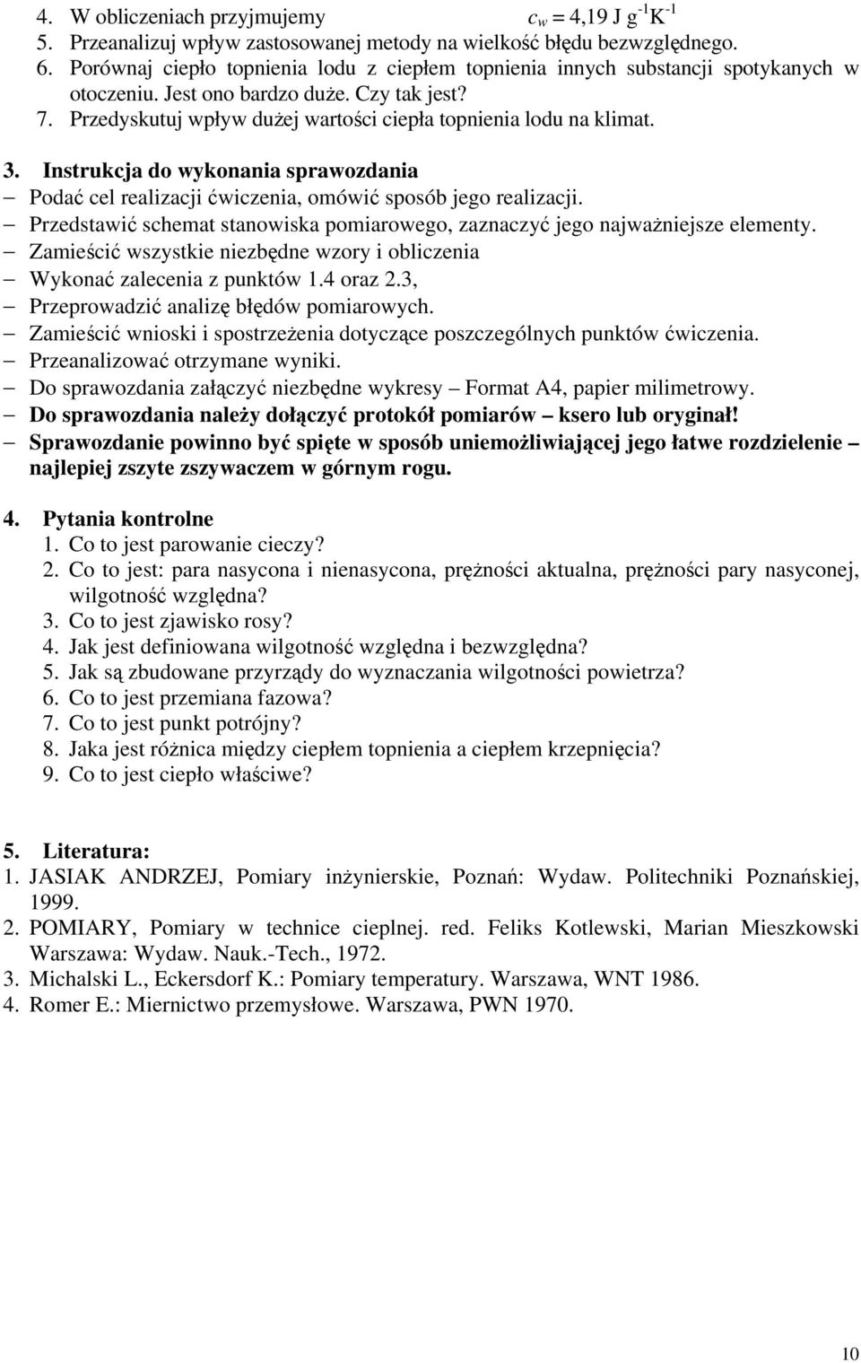 3. Instrukcja do wykonania sprawozdania Podać cel realizacji ćwiczenia, omówić sposób jego realizacji. Przedstawić schemat stanowiska pomiarowego, zaznaczyć jego najważniejsze elementy.