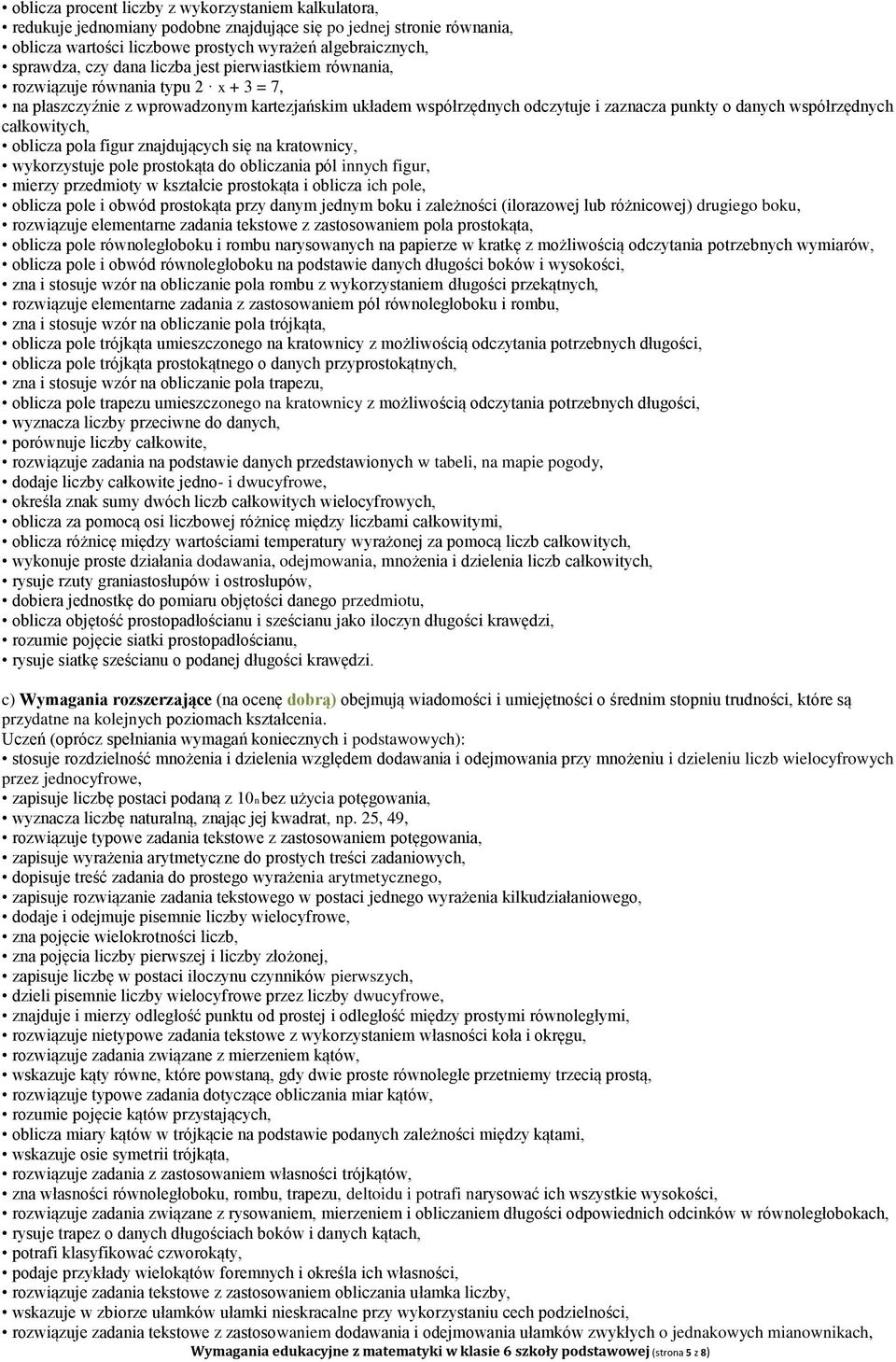 całkowitych, oblicza pola figur znajdujących się na kratownicy, wykorzystuje pole prostokąta do obliczania pól innych figur, mierzy przedmioty w kształcie prostokąta i oblicza ich pole, oblicza pole