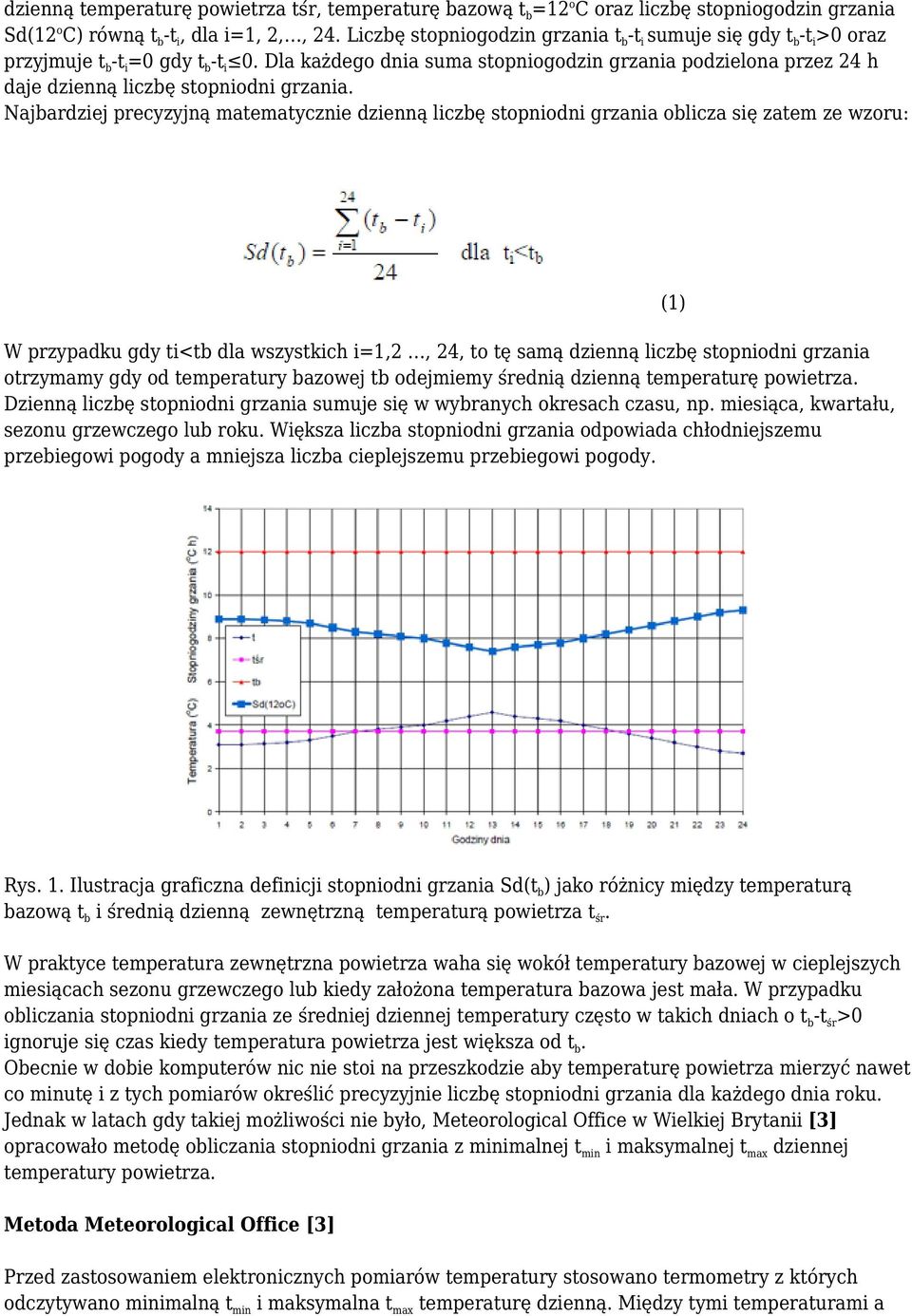 Najbardziej precyzyjną matematycznie dzienną liczbę stopniodni grzania oblicza się zatem ze wzoru: (1) W przypadku gdy ti<tb dla wszystkich i=1,2, 24, to tę samą dzienną liczbę stopniodni grzania