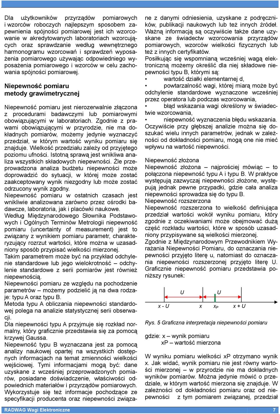 Niepewność pomiaru metody grawimetrycznej Niepewność pomiaru jest nierozerwalnie złączona z procedurami badawczymi lub pomiarowymi obowiązującymi w laboratoriach.