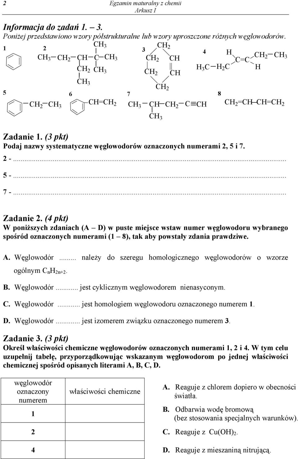 (3 pkt) Podaj nazwy systematyczne węglowodorów oznaczonych numerami 2, 5 i 7. 2 -... 5 -... 7 -... Zadanie 2.