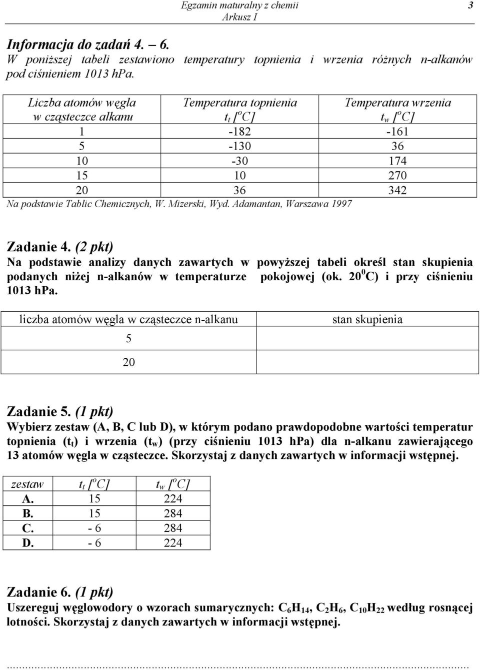 Mizerski, Wyd. Adamantan, Warszawa 1997 Zadanie 4. (2 pkt) Na podstawie analizy danych zawartych w powyższej tabeli określ stan skupienia podanych niżej n-alkanów w temperaturze pokojowej (ok.