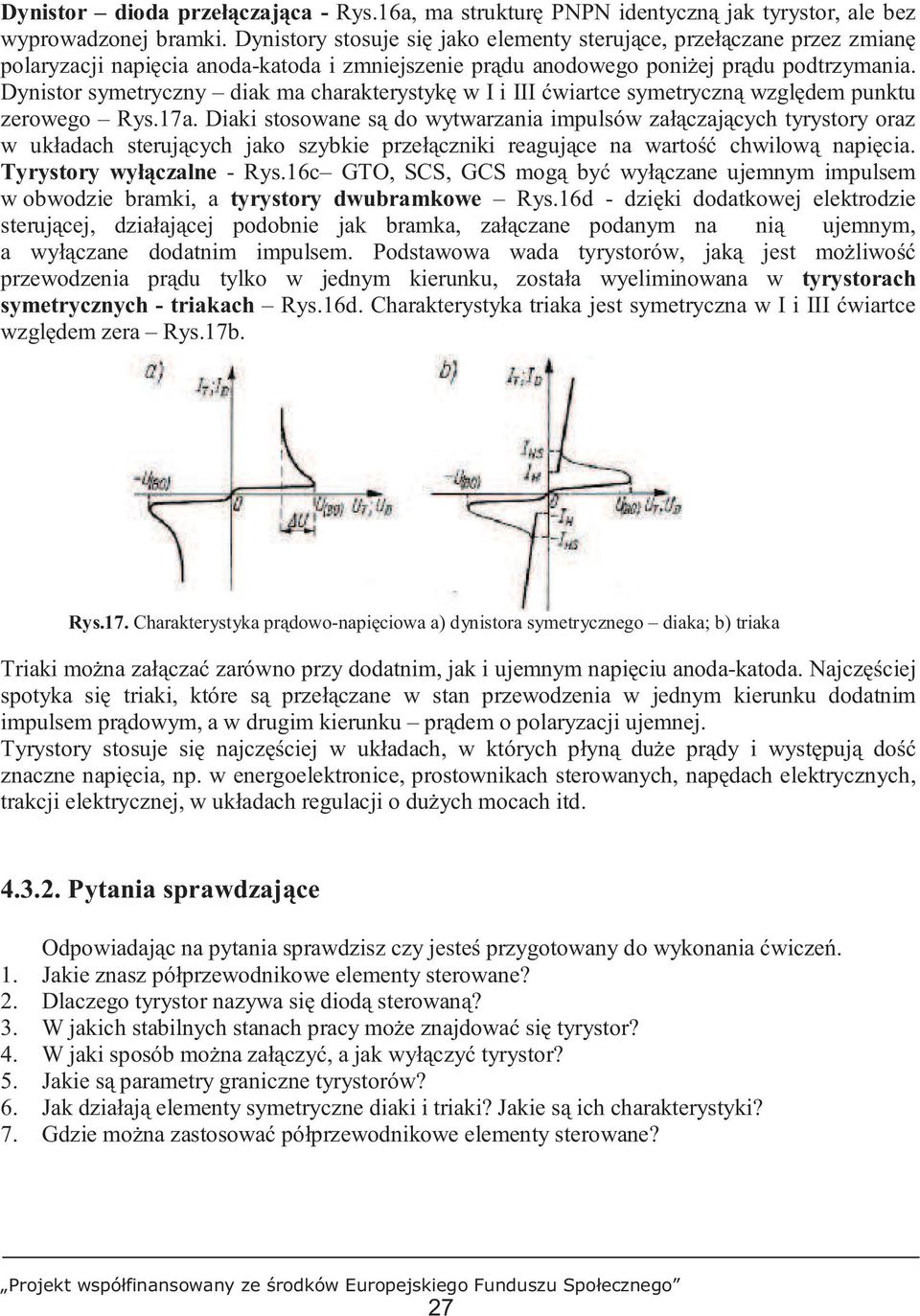 Dynistor symetryczny diak ma charakterystykę w I i III ćwiartce symetryczną względem punktu zerowego Rys.17a.