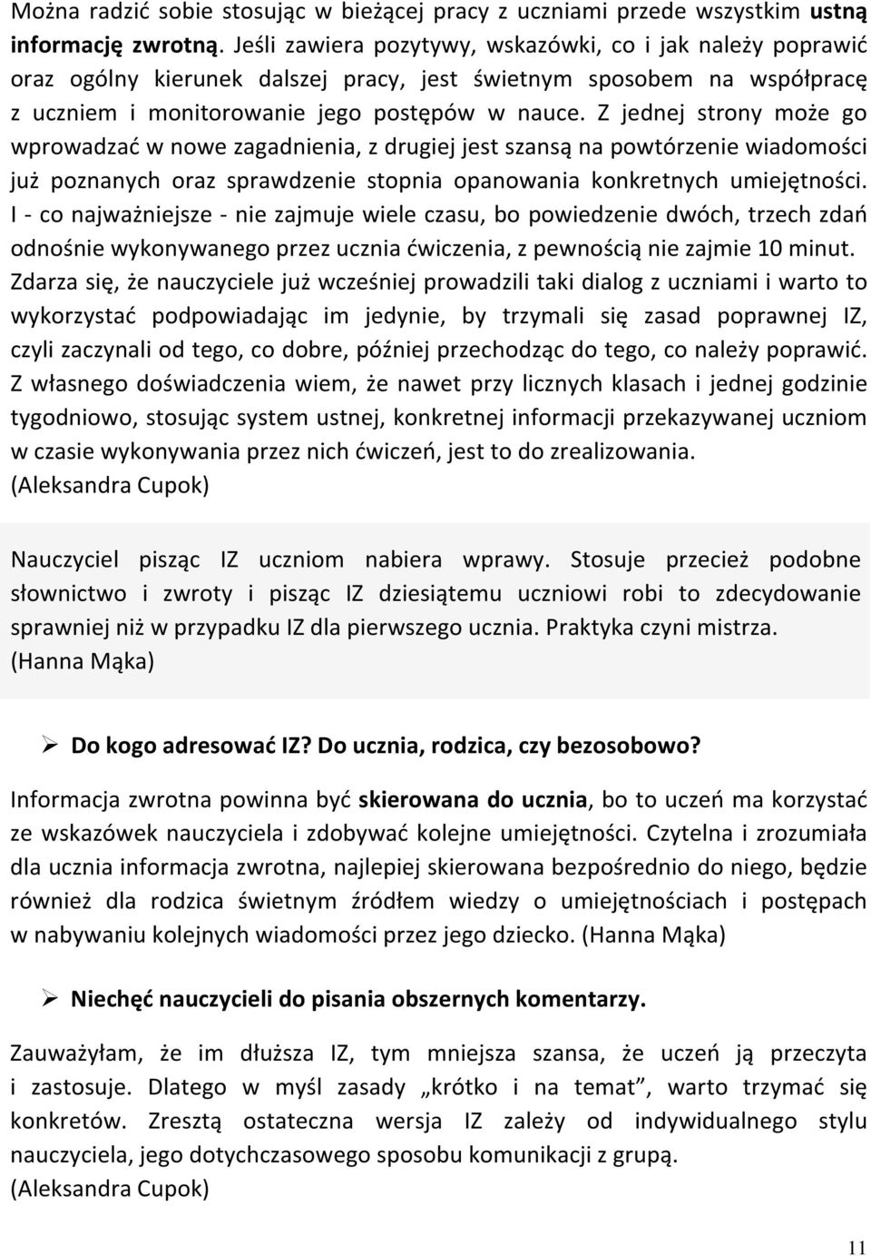 Z jednej strony może go wprowadzać w nowe zagadnienia, z drugiej jest szansą na powtórzenie wiadomości już poznanych oraz sprawdzenie stopnia opanowania konkretnych umiejętności.