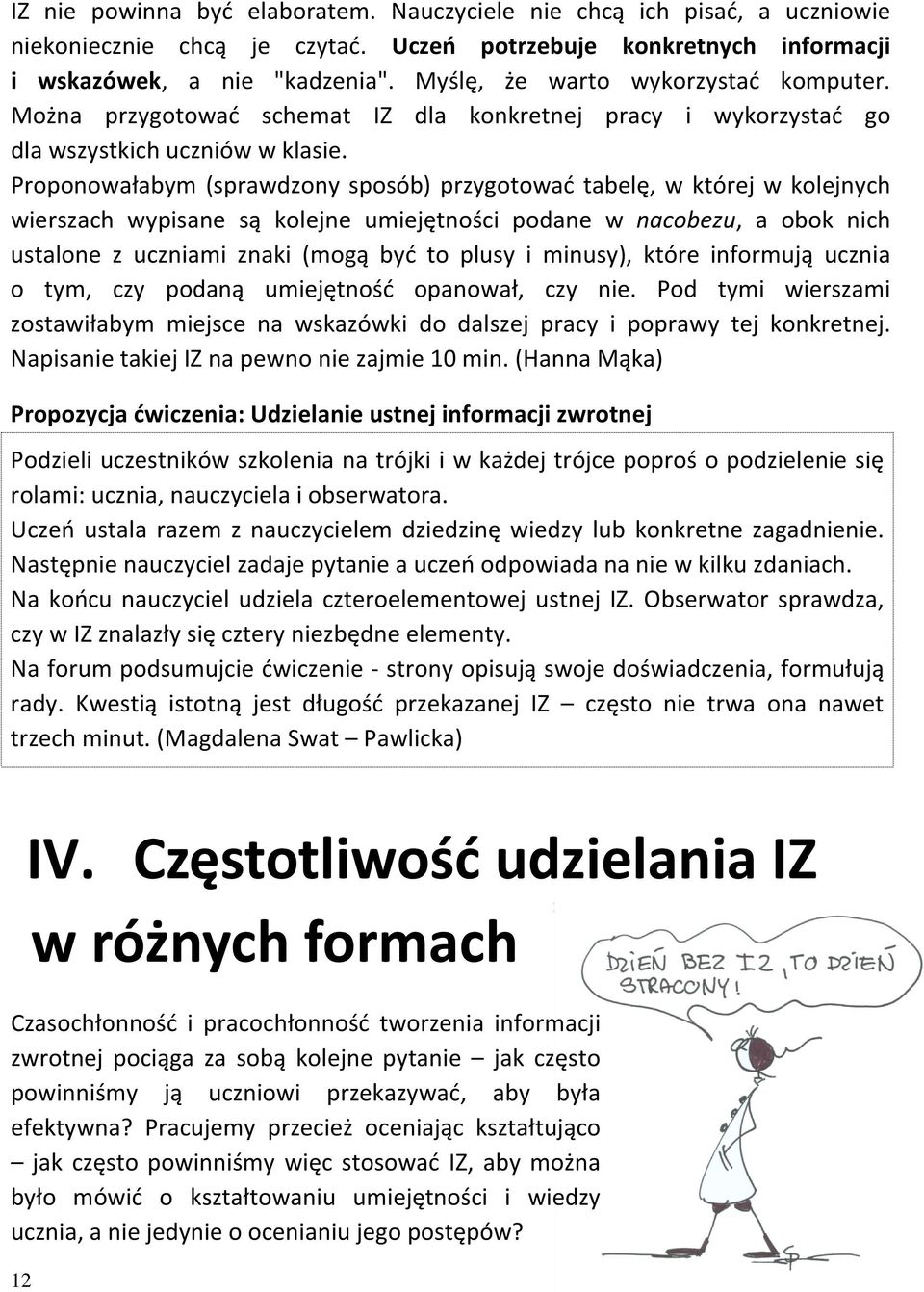 Proponowałabym (sprawdzony sposób) przygotować tabelę, w której w kolejnych wierszach wypisane są kolejne umiejętności podane w nacobezu, a obok nich ustalone z uczniami znaki (mogą być to plusy i