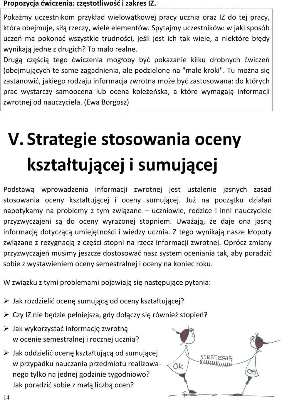 Drugą częścią tego ćwiczenia mogłoby być pokazanie kilku drobnych ćwiczeń (obejmujących te same zagadnienia, ale podzielone na "małe kroki".