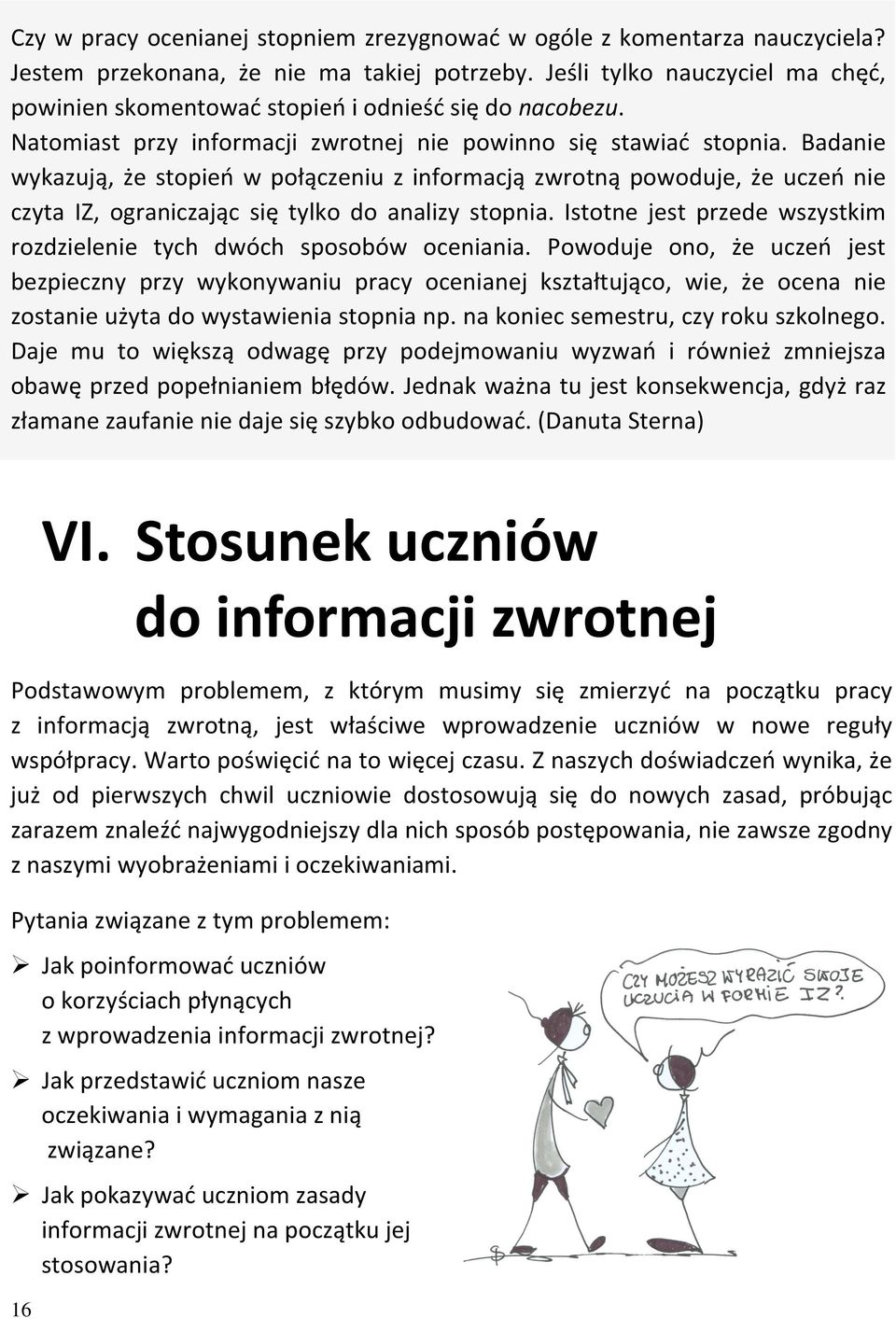 Badanie wykazują, że stopień w połączeniu z informacją zwrotną powoduje, że uczeń nie czyta IZ, ograniczając się tylko do analizy stopnia.