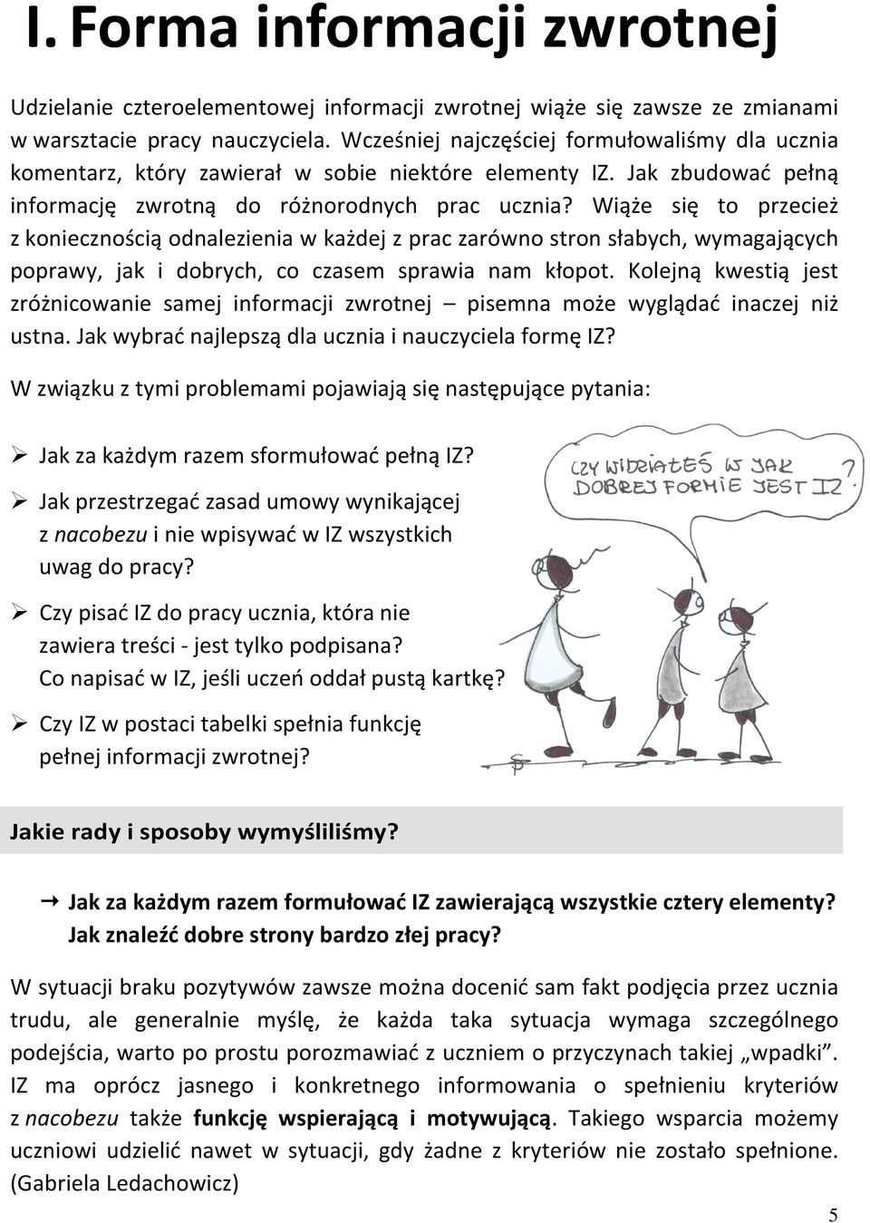 Wiąże się to przecież z koniecznością odnalezienia w każdej z prac zarówno stron słabych, wymagających poprawy, jak i dobrych, co czasem sprawia nam kłopot.