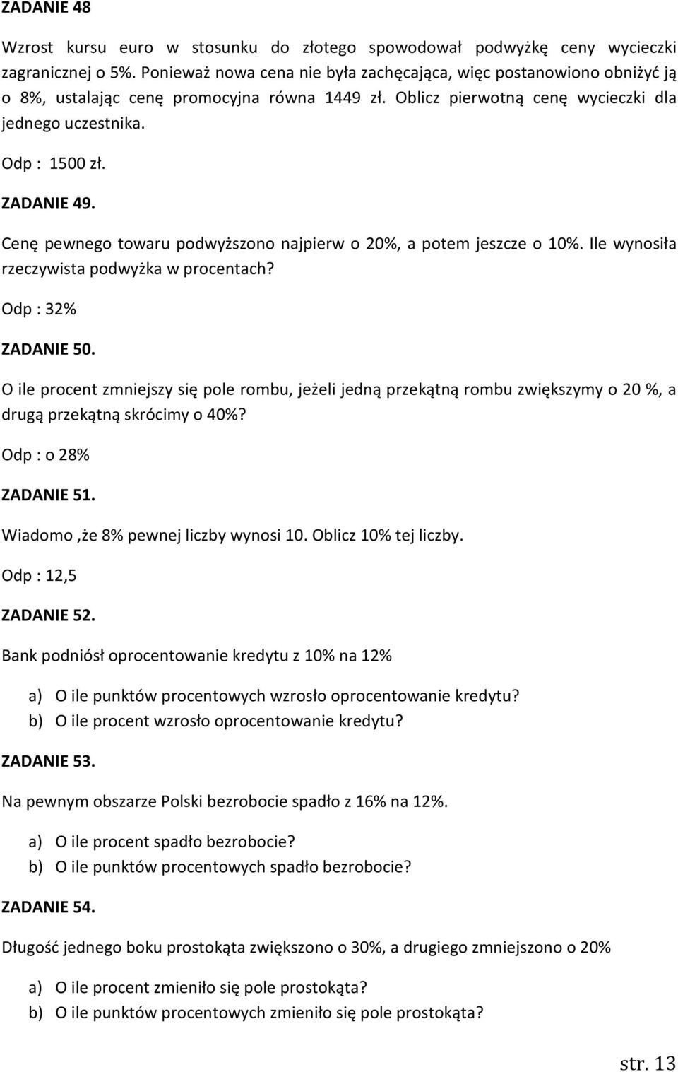 Cenę pewnego towaru podwyższono najpierw o 20%, a potem jeszcze o 10%. Ile wynosiła rzeczywista podwyżka w procentach? Odp : 32% ZADANIE 50.