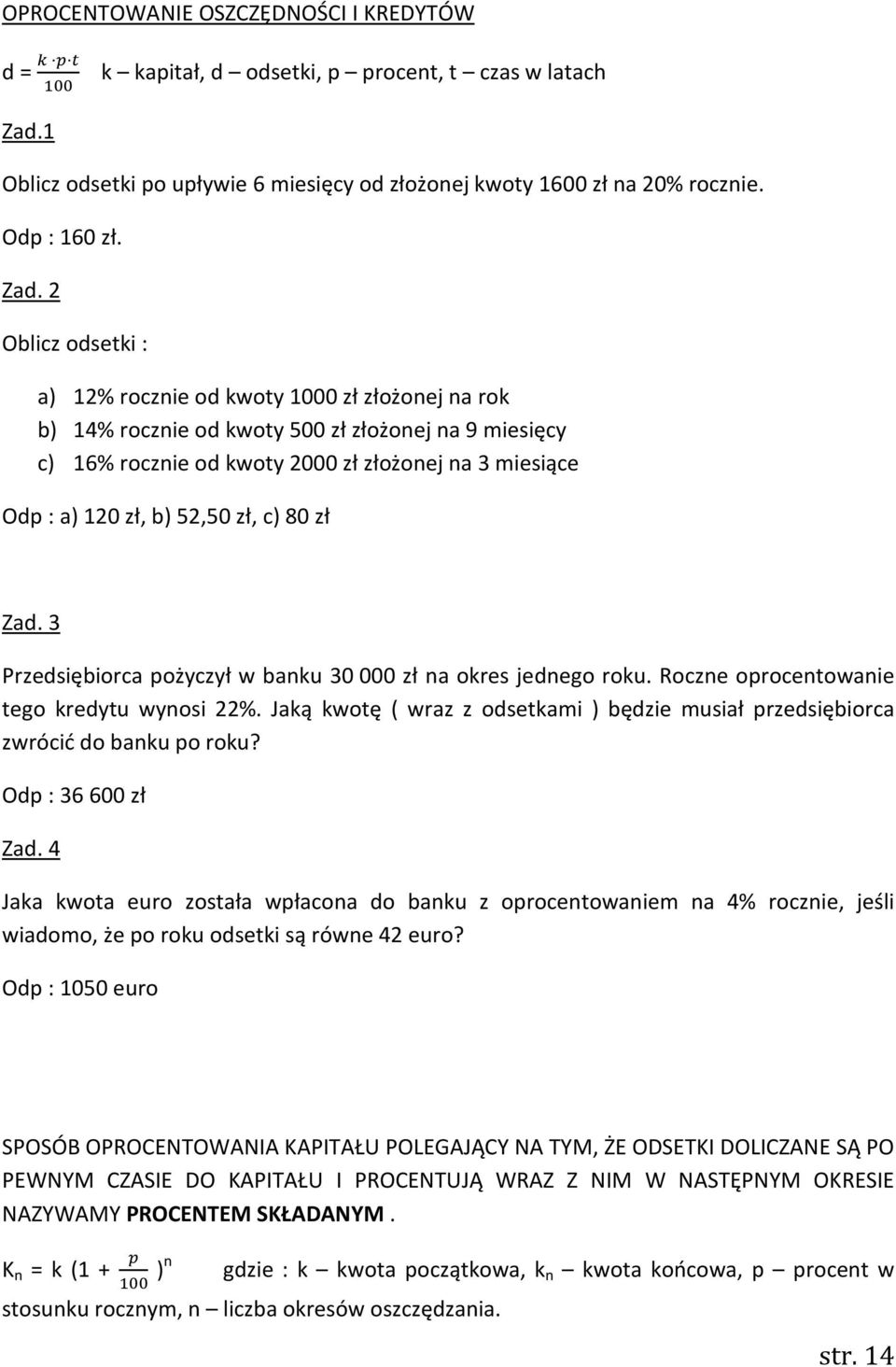 2 Oblicz odsetki : a) 12% rocznie od kwoty 1000 zł złożonej na rok b) 14% rocznie od kwoty 500 zł złożonej na 9 miesięcy c) 16% rocznie od kwoty 2000 zł złożonej na 3 miesiące Odp : a) 120 zł, b)