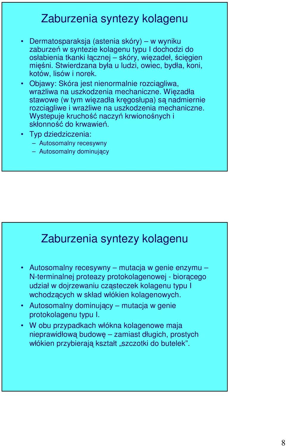 Więzadła stawowe (w tym więzadła kręgosłupa) są nadmiernie rozciągliwe i wrażliwe na uszkodzenia mechaniczne. Wystepuje kruchość naczyń krwionośnych i skłonność do krwawień.