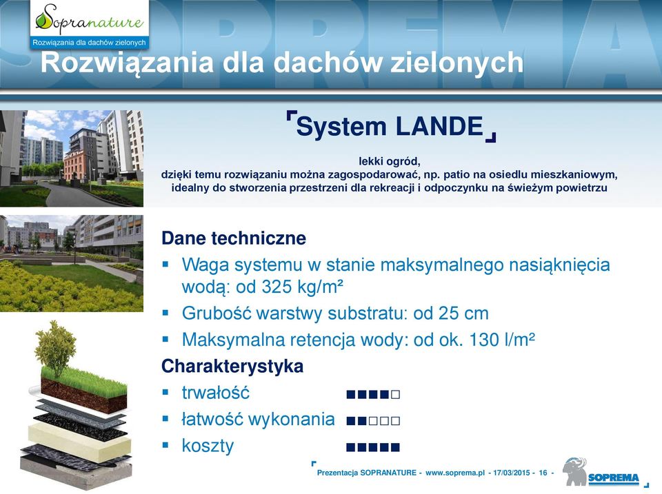 Dane techniczne Waga systemu w stanie maksymalnego nasiąknięcia wodąś od 325 kg/m² żrubo ć warstwy substratuś od