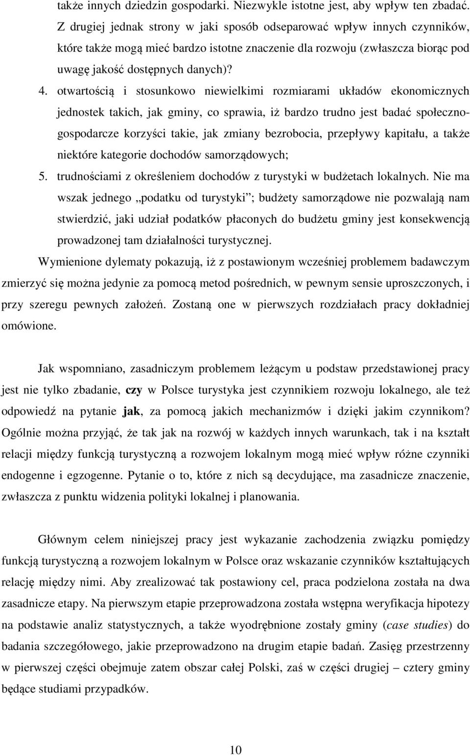 otwartością i stosunkowo niewielkimi rozmiarami układów ekonomicznych jednostek takich, jak gminy, co sprawia, iż bardzo trudno jest badać społecznogospodarcze korzyści takie, jak zmiany bezrobocia,
