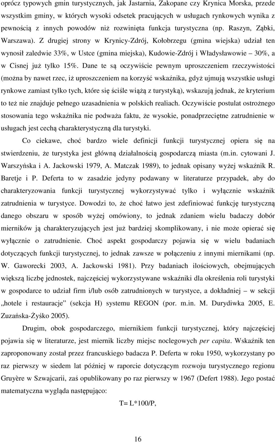 Z drugiej strony w Krynicy-Zdrój, Kołobrzegu (gmina wiejska) udział ten wynosił zaledwie 33%, w Ustce (gmina miejska), Kudowie-Zdrój i Władysławowie 30%, a w Cisnej już tylko 15%.