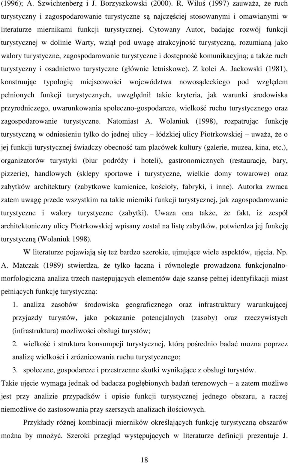 Cytowany Autor, badając rozwój funkcji turystycznej w dolinie Warty, wziął pod uwagę atrakcyjność turystyczną, rozumianą jako walory turystyczne, zagospodarowanie turystyczne i dostępność