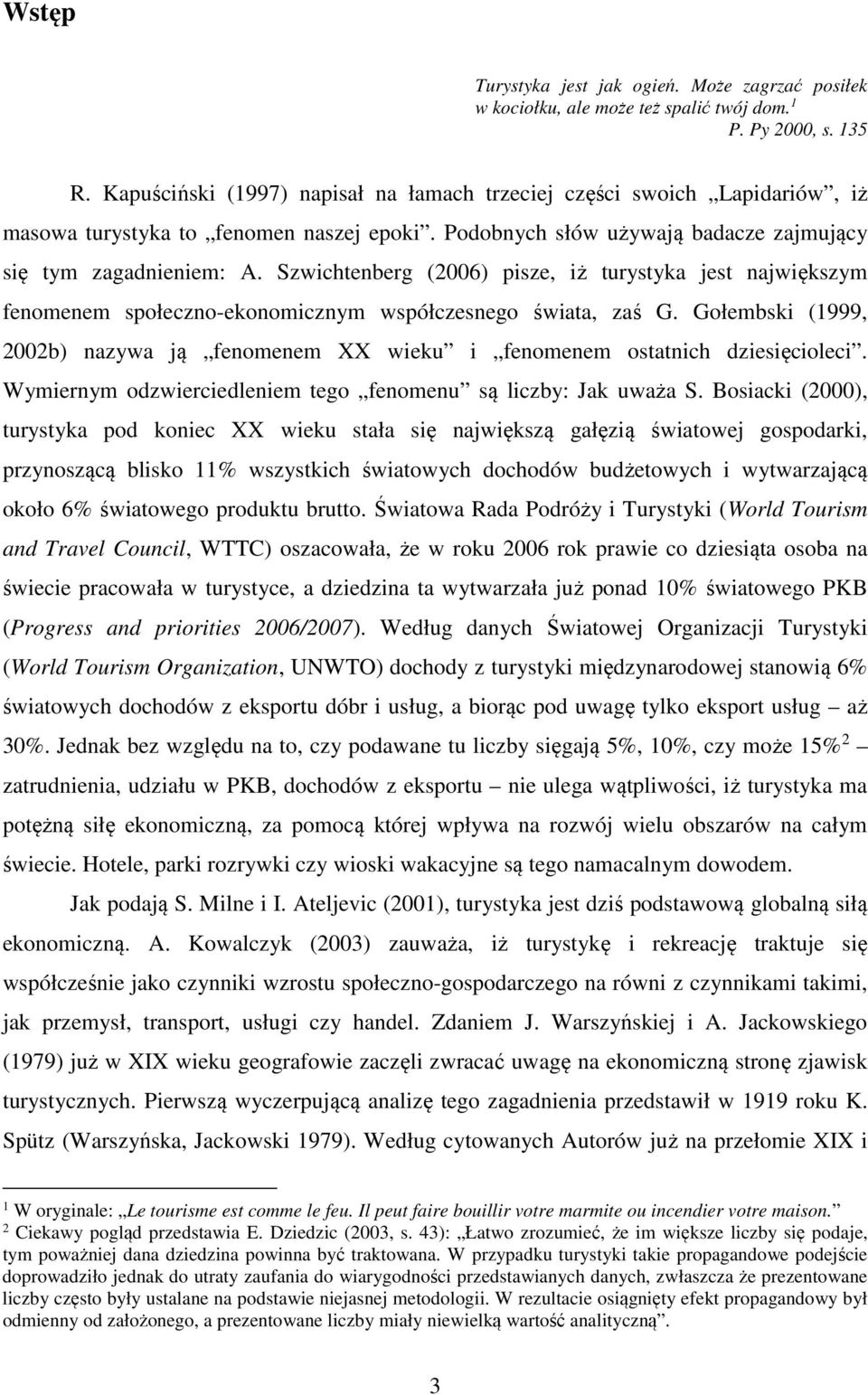 Szwichtenberg (2006) pisze, iż turystyka jest największym fenomenem społeczno-ekonomicznym współczesnego świata, zaś G.