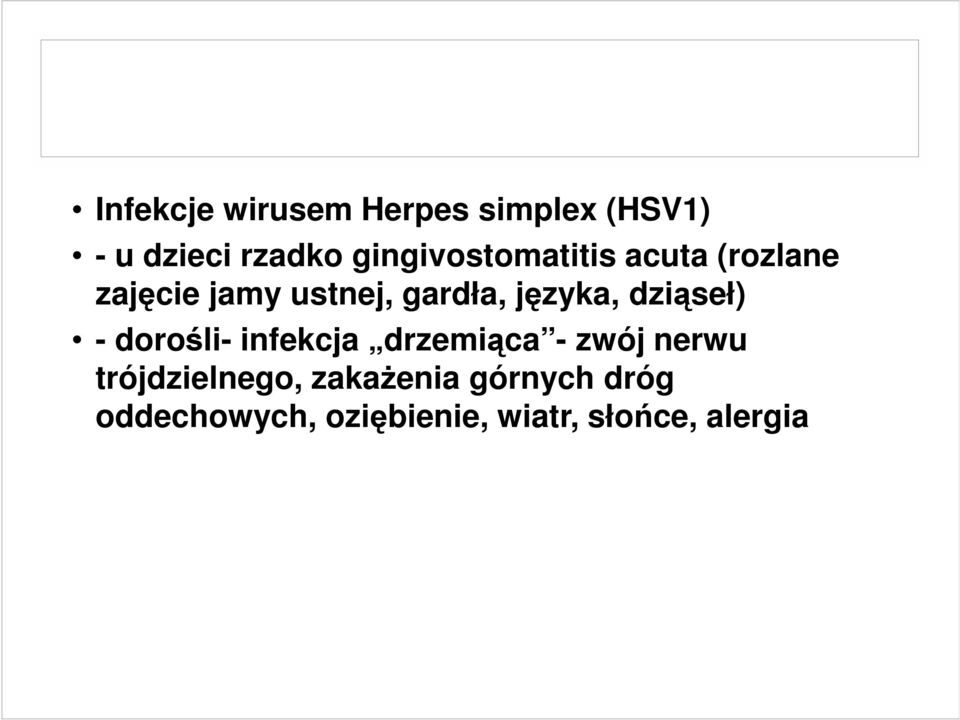 języka, dziąseł) - dorośli- infekcja drzemiąca - zwój nerwu
