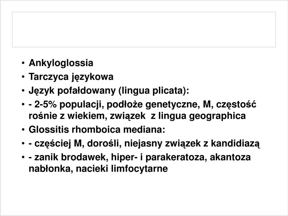 geographica Glossitis rhomboica mediana: - częściej M, dorośli, niejasny związek