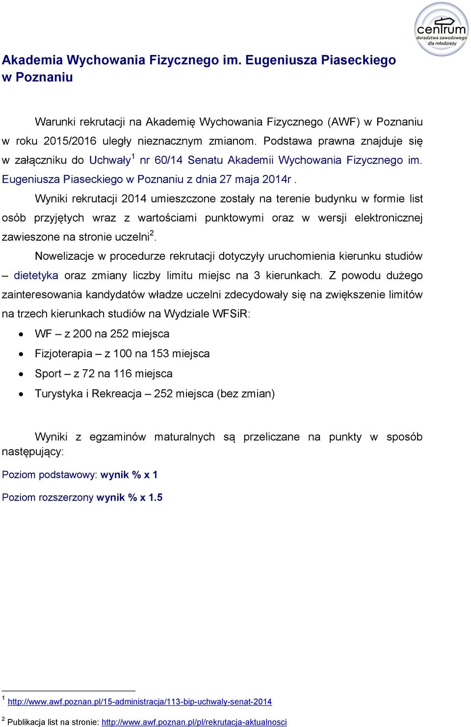 Wyniki rekrutacji 2014 umieszczone zostały na terenie budynku w formie list osób przyjętych wraz z wartościami punktowymi oraz w wersji elektronicznej zawieszone na stronie uczelni 2.