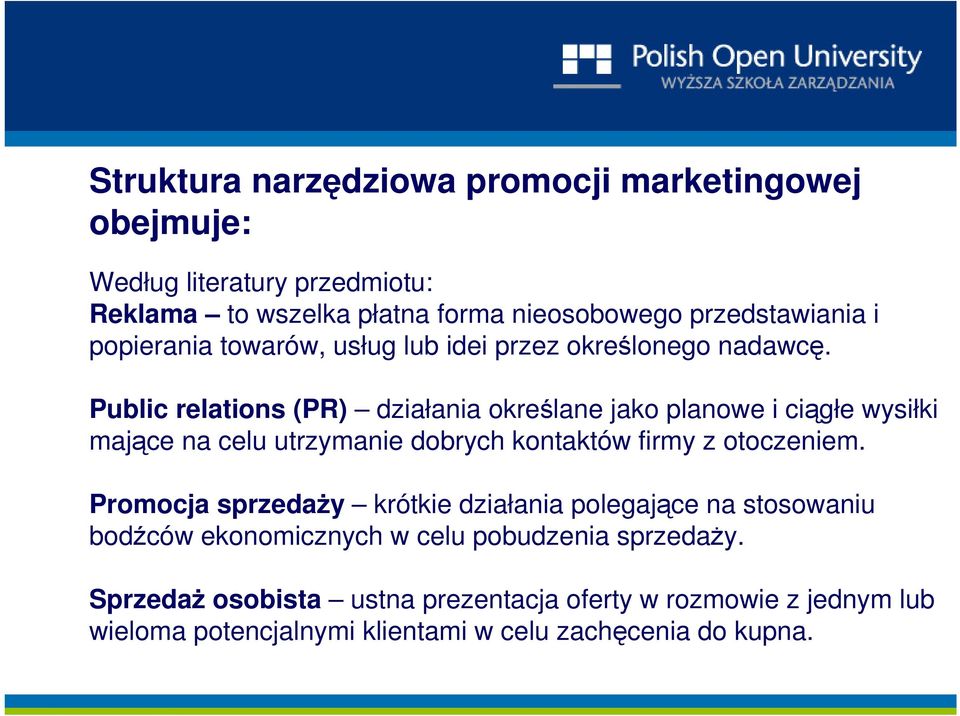 Public relations (PR) działania określane jako planowe i ciągłe wysiłki mające na celu utrzymanie dobrych kontaktów firmy z otoczeniem.