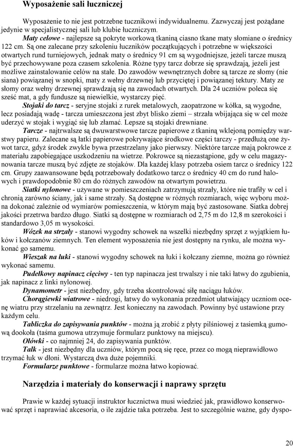 Są one zalecane przy szkoleniu łuczników początkujących i potrzebne w większości otwartych rund turniejowych, jednak maty o średnicy 91 cm są wygodniejsze, jeżeli tarcze muszą być przechowywane poza
