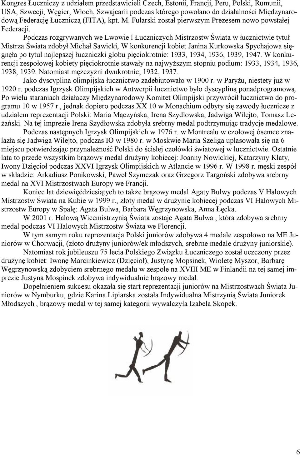 Podczas rozgrywanych we Lwowie l Łuczniczych Mistrzostw Świata w łucznictwie tytuł Mistrza Świata zdobył Michał Sawicki, W konkurencji kobiet Janina Kurkowska Spychajowa sięgnęła po tytuł najlepszej