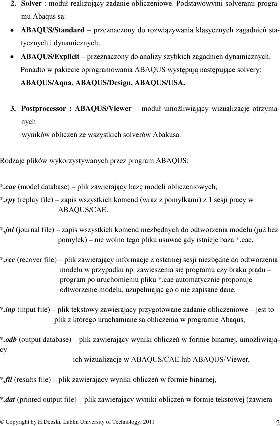 dynamicznych. Ponadto w pakiecie oprogramowania ABAQUS występują następujące solvery: ABAQUS/Aqua, ABAQUS/Design, ABAQUS/USA. 3.