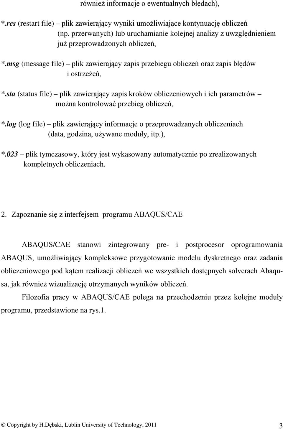 sta (status file) plik zawierający zapis kroków obliczeniowych i ich parametrów można kontrolować przebieg obliczeń, *.