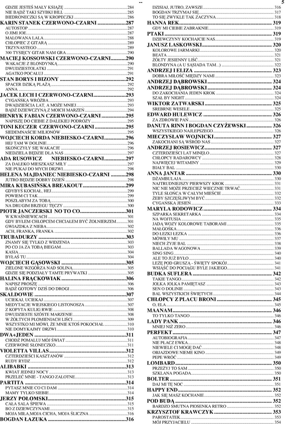 ..292 JAK LH I ZRWONO-ZARNI...293 YAŃSKA WRÓśBA...293 WAZIŚIA LAT, A MOś MNIJ...293 BĄŹ ZIWZYNĄ Z MOIH MARZŃ...294 HNRYK ABIAN ZRWONO-ZARNI...295 NAPISZĘ O IBI Z ALKIJ PORÓśY.