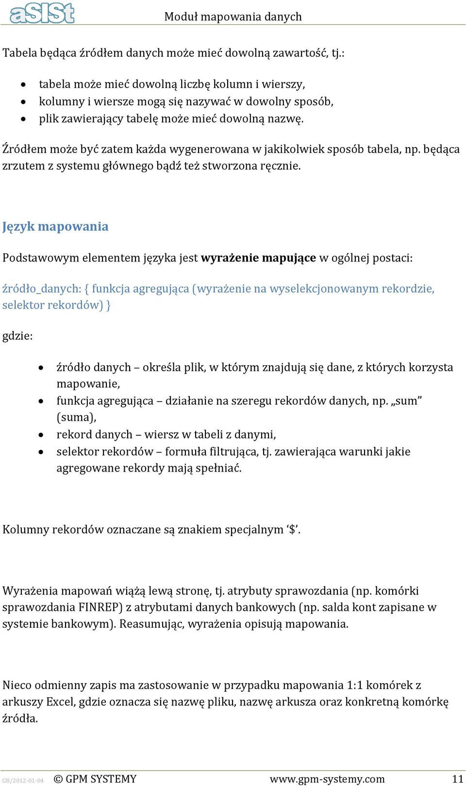 Źródłem może być zatem każda wygenerowana w jakikolwiek sposób tabela, np. będąca zrzutem z systemu głównego bądź też stworzona ręcznie.