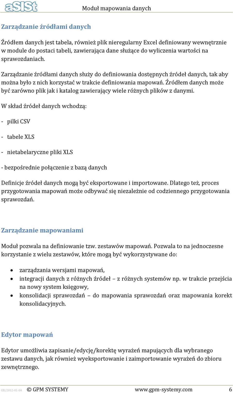 Źródłem danych może być zarówno plik jak i katalog zawierający wiele różnych plików z danymi.