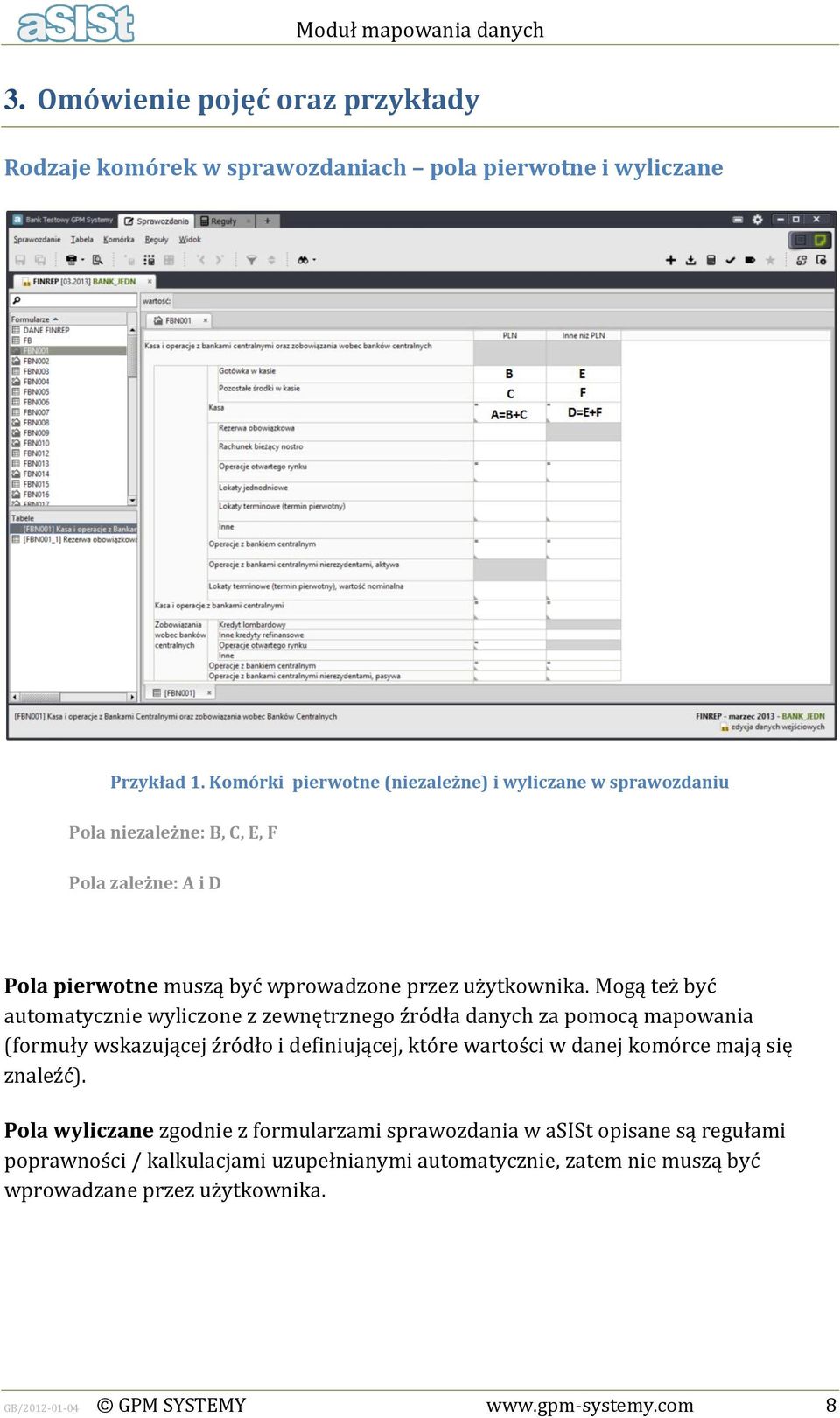 Mogą też być automatycznie wyliczone z zewnętrznego źródła danych za pomocą mapowania (formuły wskazującej źródło i definiującej, które wartości w danej komórce mają się