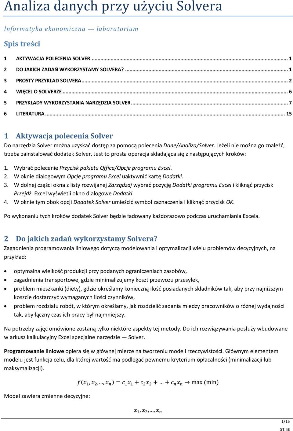 .. 15 1 Aktywacja polecenia Solver Do narzędzia Solver można uzyskać dostęp za pomocą polecenia Dane/Analiza/Solver. Jeżeli nie można go znaleźć, trzeba zainstalować dodatek Solver.