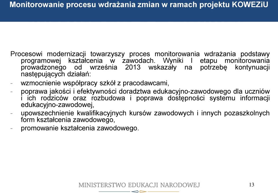 Wyniki I etapu monitorowania prowadzonego od września 2013 wskazały na potrzebę kontynuacji następujących działań: - wzmocnienie współpracy szkół z pracodawcami, - poprawa